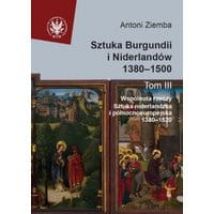 Sztuka Burgundii i Niderlandów 1380-1500. Tom 3: Wspólnota rzeczy: sztuka niderlandzka i północnoeuropejska