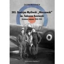 303. Dywizjon Myśliwski „Warszawski” im. Tadeusza Kościuszki. Działania wojenne 1940-1945