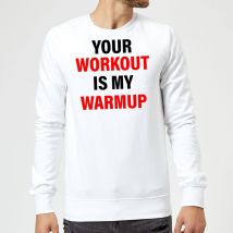 Your Workout is my Warmup Sweatshirt - White - L - White