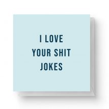 I Love Your Shit Jokes Square Greetings Card (14.8cm x 14.8cm)