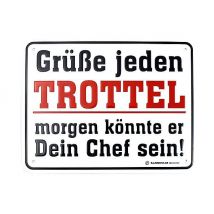 Schild mit Spruch Grüße jeden Trottel - morgen könnte er Dein Chef sein