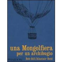 Una mongolfiera per un archibugio. Ediz. illustrata