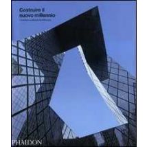 Costruire il nuovo millennio. L'architettura all'inizio del XXI secolo. Ediz. illustrata
