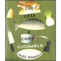 Che cosa cucinare e come cucinarlo. Ediz. illustrata