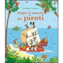 Scopri il mondo dei pirati. Ediz. illustrata