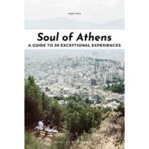 Soul of Athens. A guide to 30 exceptional experiences