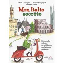 Mon Italie secrète. Promenades et lieux de prédilection des italiennes modernes