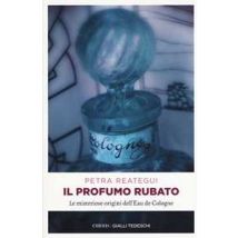 Il profumo rubato. Le misteriose origini dell'Eau de Cologne
