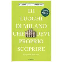 111 luoghi di Milano che devi proprio scoprire. Nuova ediz.