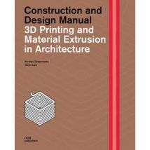 3D printing and material extrusion in architecture. Construction and design manual