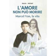 Amore non può morire. Marcel Van, la vita. Vol. 1