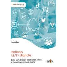 Italiano L2/LS digitale. Come usare il digitale per insegnare italiano a stranieri in presenza e a distanza