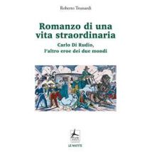 Romanzo di una vita straordinaria. Carlo Di Rudio, l'altro eroe dei due mondi