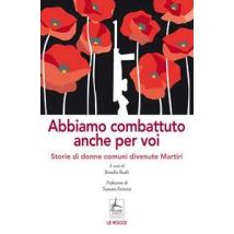 Abbiamo combattuto anche per voi. Storie di donne comuni divenute Martiri