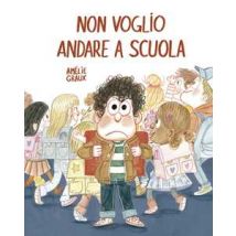 Non voglio andare a scuola. Ediz. a colori
