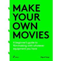 Make your own Movies. A beginner's guide to filmmaking with whatever equipment you have