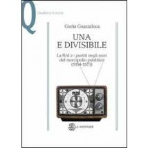 Una e divisibile. La RAI e i partiti negli anni del monopolio pubblico(1954-1975)