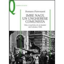 Imre Nagy, un ungherese comunista. Vita e martirio di un leader dell'ottobre 1956