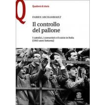Il controllo del pallone. I cattolici, i comunisti e il calcio in Italia (1943-anni Settanta)