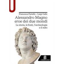 Alessandro Magno eroe dei due mondi. La storia, le fonti, l'archeologia e il mito