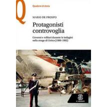 Protagonisti controvoglia. Governi e militari durante le indagini sulla strage di Ustica (1980-1992)