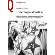 L'ideologia atlantica. La delegittimazione politica dalla guerra fredda culturale al neoconservatorismo (1936-1967)