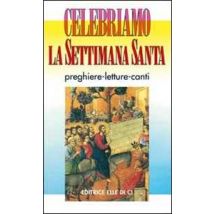 Celebriamo la Settimana Santa. Preghiere, letture e canti. Tutti i testi ufficiali