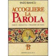 Accogliere la parola. Omelie, monizioni, preghiere dei fedeli. Anno B