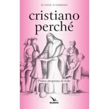 Cristiano perché. Prima proposta di fede per diventare consapevoli del valore del proprio cristianesimo