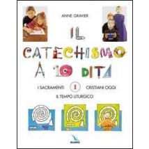 Il catechismo a 10 dita. Attività manuali. Vol. 1: I sacramenti. Il tempo liturgico. Cristiani oggi