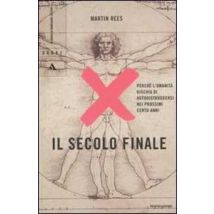 Il secolo finale. Perché l'umanità rischia di autodistruggersi nei prossimi cento anni