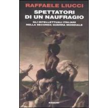 Spettatori di un naufragio. Gli intellettuali italiani nella seconda guerra mondiale