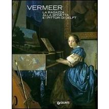 Vermeer. La ragazza alla spinetta e i pittori di Delft