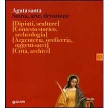 Agata santa. Storia, arte, devozione