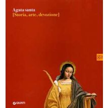 Agata santa. Storia, arte, devozione