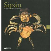 Sipan. Il tesoro delle tombe reali. Ediz. illustrata