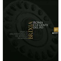 Brixia. Roma e le genti del Po. Parco archeologico di Brescia romana. Catalogo della mostra (Brescia, 9 maggio 2015-17 gennaio 2016). Ediz. illustrata
