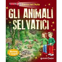 Gli animali selvatici. Cerca nel buio. Illumina e scopri! Con gadget