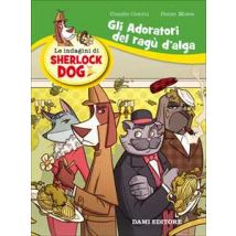 Gli adoratori del ragù d'alga. Le indagini di Sherlock Dog