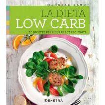 La dieta low carb. 50 ricette per ridurre i carboidrati