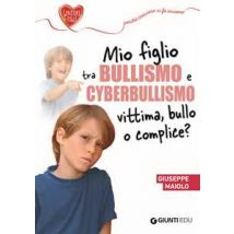 Mio figlio tra bullismo e cyberbullismo. Vittima, bullo o complice?