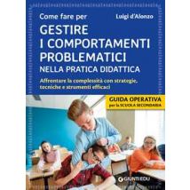 Come fare per gestire i comportamenti problematici nella pratica didattica. Affrontare la complessità con strategie, tecniche e strumenti efficaci