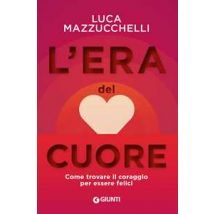 L'era del cuore. Come trovare il coraggio per essere felici