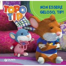 Non essere geloso, Tip! Topo Tip. Ediz. a colori