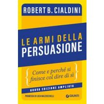 Le armi della persuasione. Come e perché si finisce col dire di sì. Ediz. ampliata