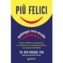 Più felici, qualunque cosa accada. Come coltivare la speranza, la resilienza e la determinazione nei momenti più difficili