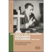 Un «Giusto fra le Nazioni» Odoardi Focherini (1907-1944). Dall'Azione Cattolica ai lager nazisti