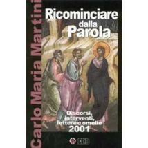 Ricominciare dalla Parola. Discorsi, interventi, lettere e omelie 2001