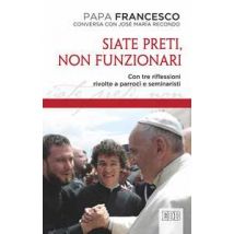Siate preti non funzionari. Con tre riflessioni rivolte a parroci e seminaristi