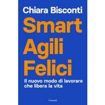 Smart agili felici. Il nuovo modo di lavorare che libera la vita